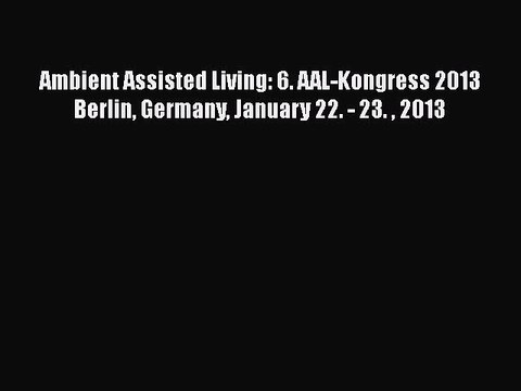 [PDF] Ambient Assisted Living: 6. AAL-Kongress 2013 Berlin Germany January 22. - 23. 2013