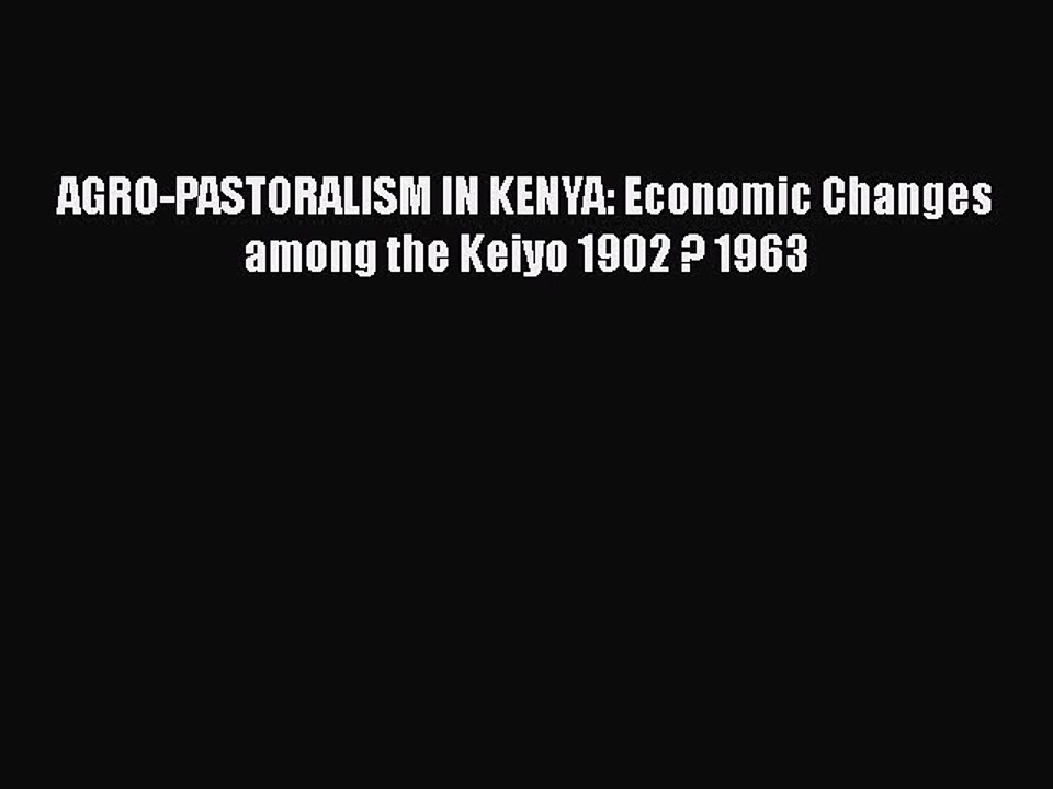 Download AGRO-PASTORALISM IN KENYA: Economic Changes among the Keiyo 1902 ? 1963 Ebook Free