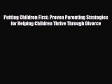 [Read] Putting Children First: Proven Parenting Strategies for Helping Children Thrive Through