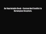 Download An Unprintable Book - Custom And Conflict In Norwegian Hospitals. ebook textbooks