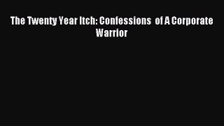 Download The Twenty Year Itch: Confessions  of A Corporate Warrior E-Book Download