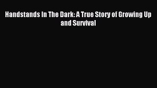 Read Handstands In The Dark: A True Story of Growing Up and Survival Ebook PDF