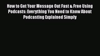 EBOOKONLINEHow to Get Your Message Out Fast & Free Using Podcasts: Everything You Need to Know