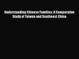 Read Understanding Chinese Families: A Comparative Study of Taiwan and Southeast China E-Book