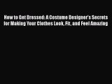 Download Books How to Get Dressed: A Costume Designer's Secrets for Making Your Clothes Look