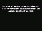 Read Iniciacion a la bioetica con algunas reflexiones desde los trasplantes/ Initiation to