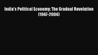 Read India's Political Economy: The Gradual Revolution (1947-2004) E-Book Free