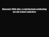 Read Books Dinosaurs With Jobs: a coloring book celebrating our old-school coworkers Ebook