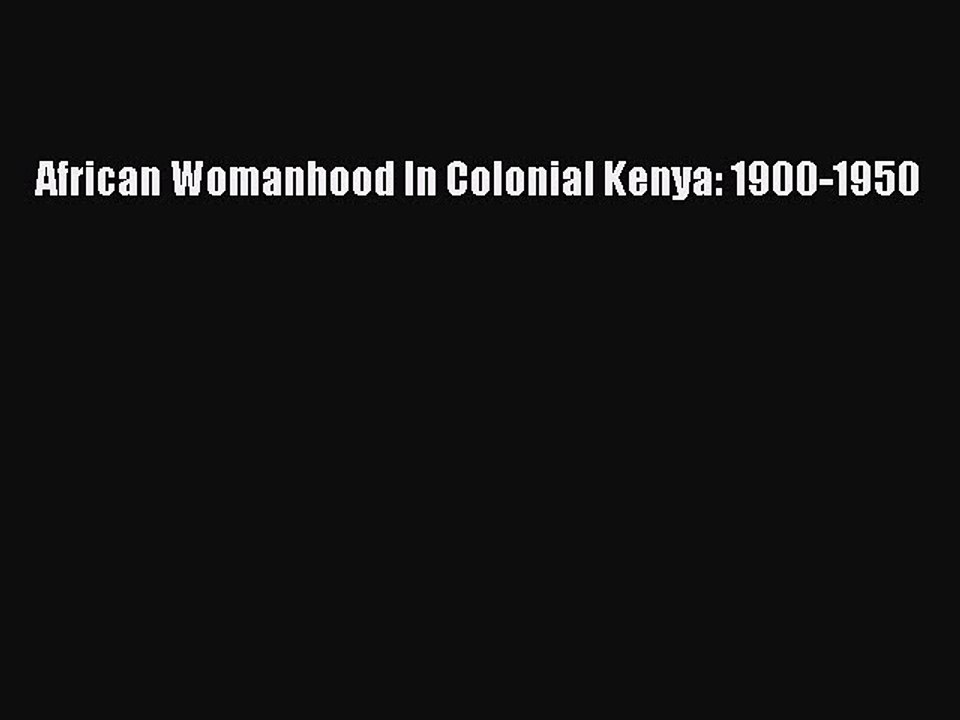 Read African Womanhood In Colonial Kenya: 1900-1950 Ebook Free
