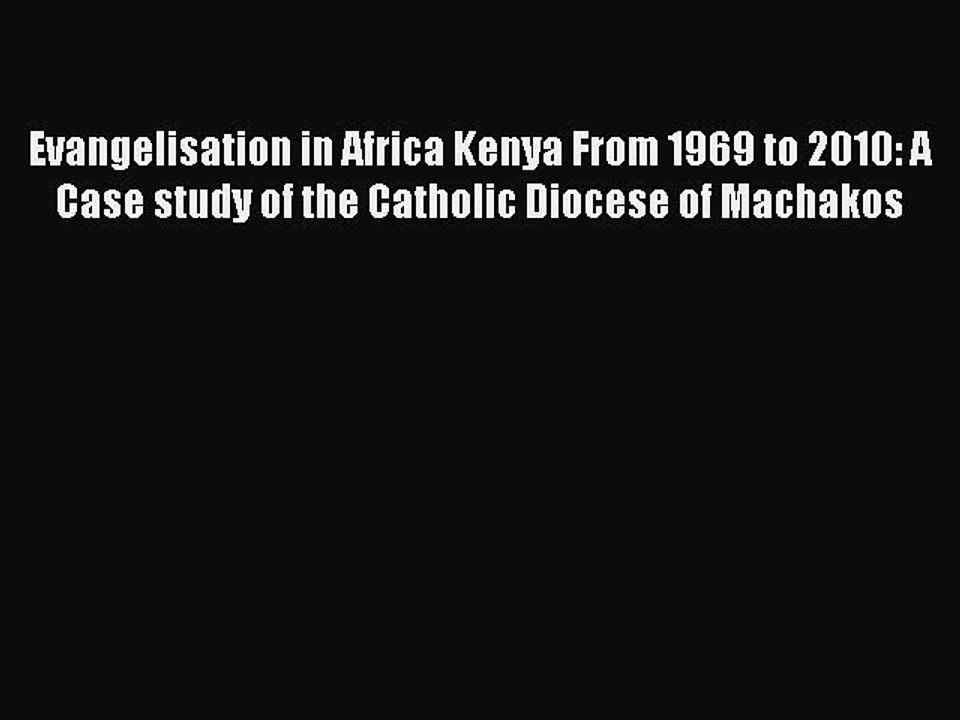 Read Evangelisation in Africa Kenya From 1969 to 2010: A Case study of the Catholic Diocese