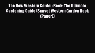 Read Books The New Western Garden Book: The Ultimate Gardening Guide (Sunset Western Garden