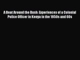 Read A Beat Around the Bush: Experiences of a Colonial Police Officer in Kenya in the 1950s