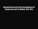 Read By Kenya Possessed: The Correspondence of Norman Leys and J.H. Oldham 1918-1926 Ebook