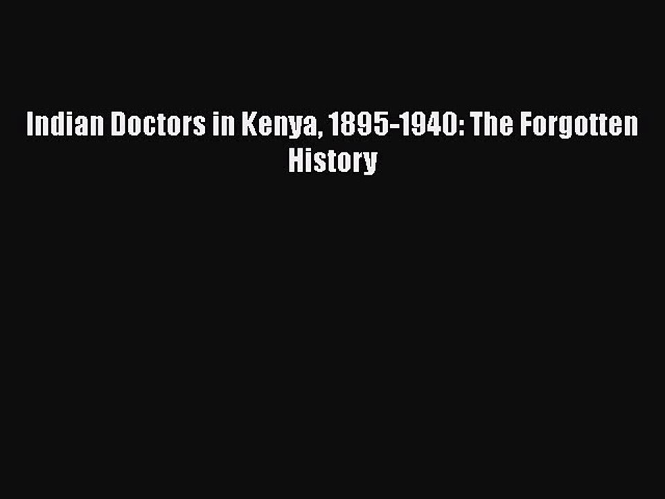 Read Indian Doctors in Kenya 1895-1940: The Forgotten History PDF Online
