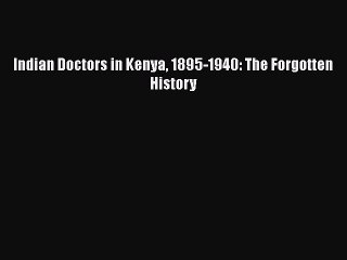 Read Indian Doctors in Kenya 1895-1940: The Forgotten History PDF Online