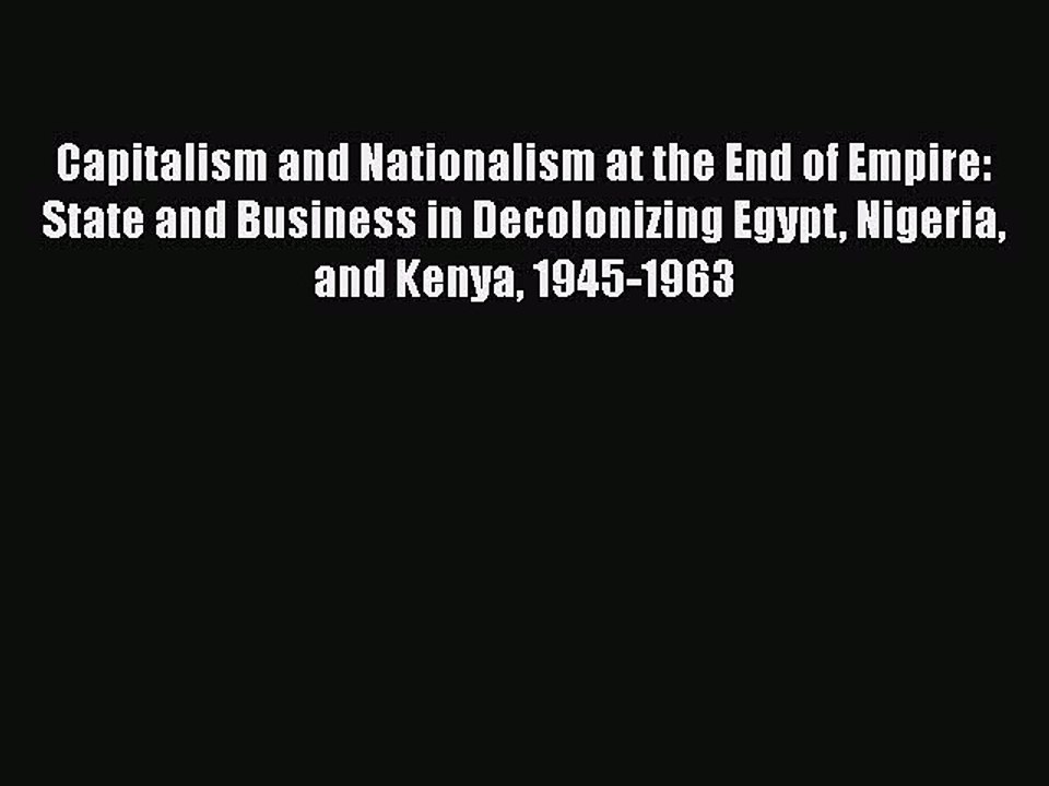 Read Capitalism and Nationalism at the End of Empire: State and Business in Decolonizing Egypt