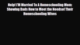 Download Help! I'M Married To A Homeschooling Mom: Showing Dads How to Meet the Needsof Their