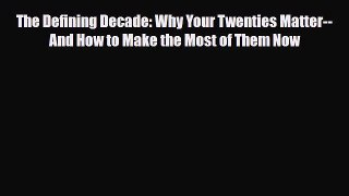 [Read] The Defining Decade: Why Your Twenties Matter--And How to Make the Most of Them Now