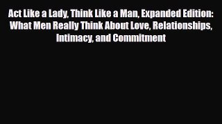 [Read] Act Like a Lady Think Like a Man Expanded Edition: What Men Really Think About Love
