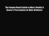 DOWNLOAD FREE E-books The Canyon Ranch Guide to Men's Health: A Doctor's Prescription for Male