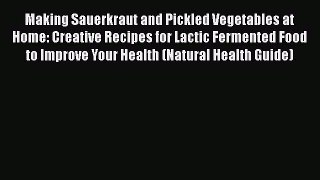 Read Books Making Sauerkraut and Pickled Vegetables at Home: Creative Recipes for Lactic Fermented