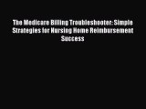 Read The Medicare Billing Troubleshooter: Simple Strategies for Nursing Home Reimbursement