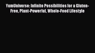 Read Books YumUniverse: Infinite Possibilities for a Gluten-Free Plant-Powerful Whole-Food