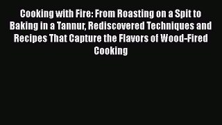 Read Books Cooking with Fire: From Roasting on a Spit to Baking in a Tannur Rediscovered Techniques