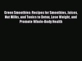 Read Books Green Smoothies: Recipes for Smoothies Juices Nut Milks and Tonics to Detox Lose