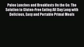 Read Books Paleo Lunches and Breakfasts On the Go: The Solution to Gluten-Free Eating All Day
