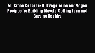 Read Books Eat Green Get Lean: 100 Vegetarian and Vegan Recipes for Building Muscle Getting