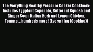 Read Books The Everything Healthy Pressure Cooker Cookbook: Includes Eggplant Caponata Butternut