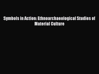 Read Symbols in Action: Ethnoarchaeological Studies of Material Culture Ebook Free