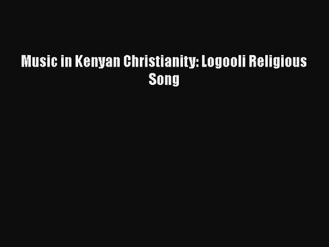 Read Music in Kenyan Christianity: Logooli Religious Song Ebook Free