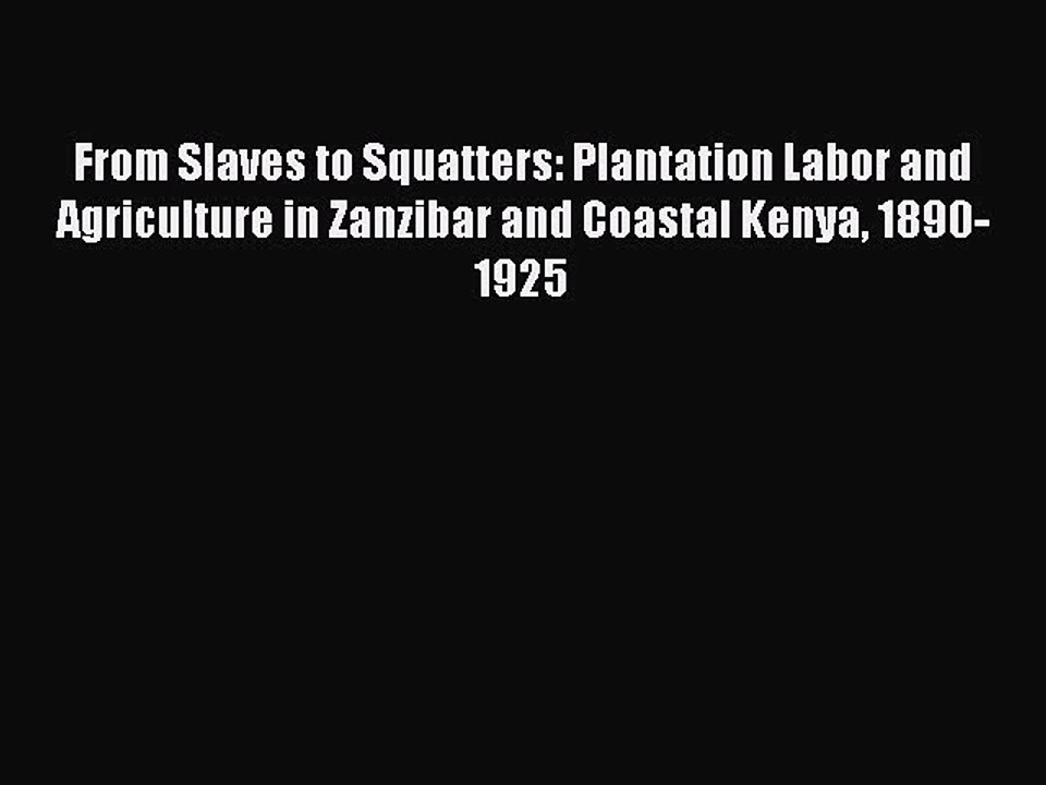 Read From Slaves to Squatters: Plantation Labor and Agriculture in Zanzibar and Coastal Kenya