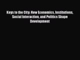 Read Keys to the City: How Economics Institutions Social Interaction and Politics Shape Development