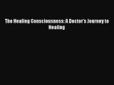[PDF] The Healing Consciousness: A Doctor's Journey to Healing [Download] Full Ebook