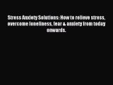 READ book Stress Anxiety Solutions: How to relieve stress overcome loneliness fear & anxiety