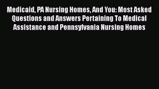 Read Medicaid PA Nursing Homes And You: Most Asked Questions and Answers Pertaining To Medical