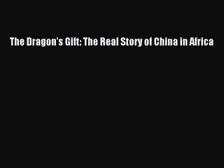 Read The Dragon's Gift: The Real Story of China in Africa ebook textbooks
