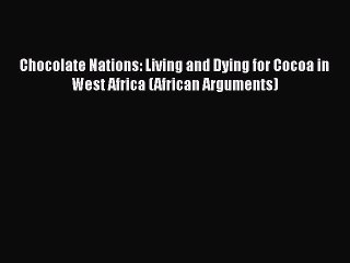 Read Chocolate Nations: Living and Dying for Cocoa in West Africa (African Arguments) ebook