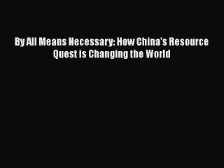 Read By All Means Necessary: How China's Resource Quest is Changing the World E-Book Free