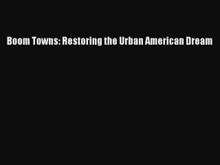 Read Boom Towns: Restoring the Urban American Dream PDF Online