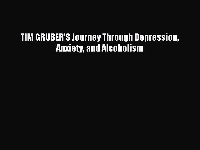 READ book TIM GRUBER’S Journey Through Depression Anxiety and Alcoholism# Full E-Book