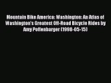 [Read PDF] Mountain Bike America: Washington: An Atlas of Washington's Greatest Off-Road Bicycle