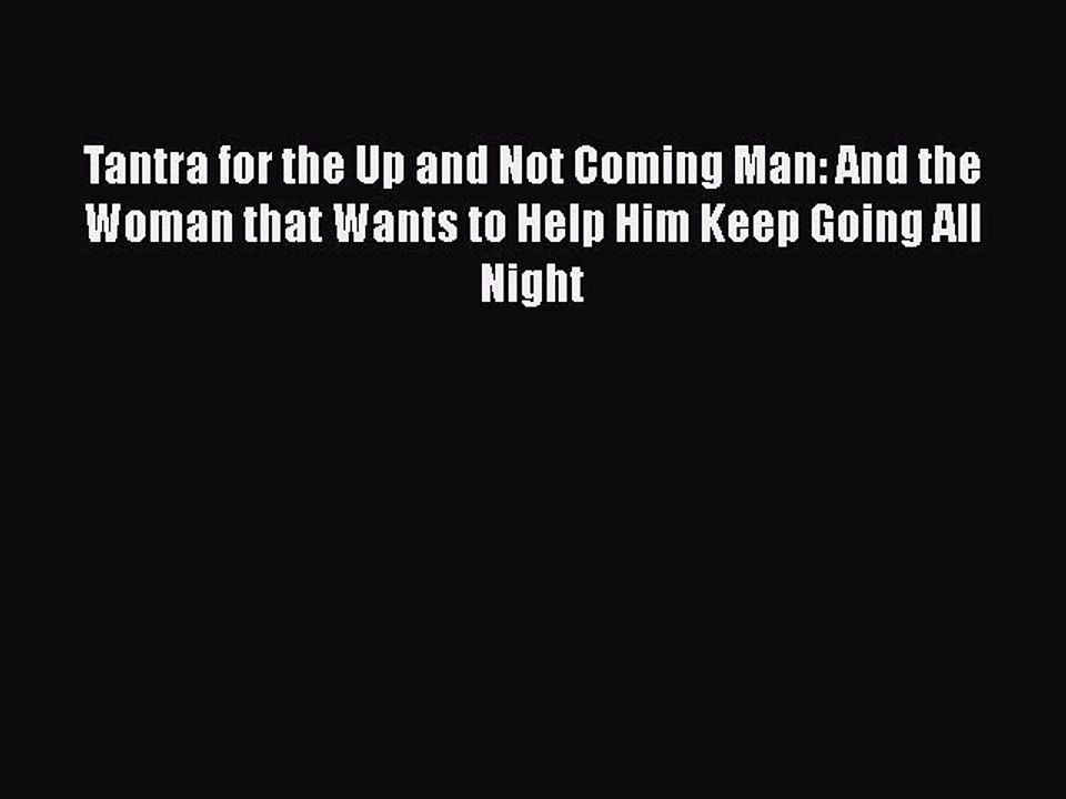 [Read PDF] Tantra for the Up and Not Coming Man: And the Woman that Wants to Help Him Keep