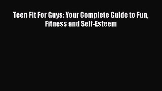 [Read PDF] Teen Fit For Guys: Your Complete Guide to Fun Fitness and Self-Esteem Free Books
