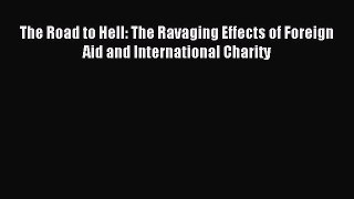 Read The Road to Hell: The Ravaging Effects of Foreign Aid and International Charity Ebook