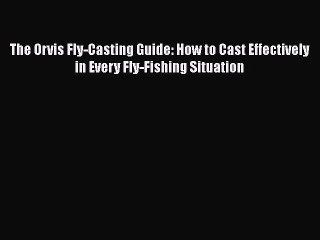 Download Video: [Read] The Orvis Fly-Casting Guide: How to Cast Effectively in Every Fly-Fishing Situation