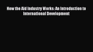 Read How the Aid Industry Works: An Introduction to International Development ebook textbooks